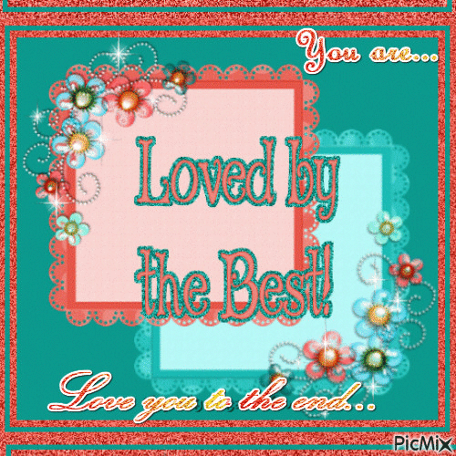 You are...Loved by the best. Love you to the end... - Bezmaksas animēts GIF