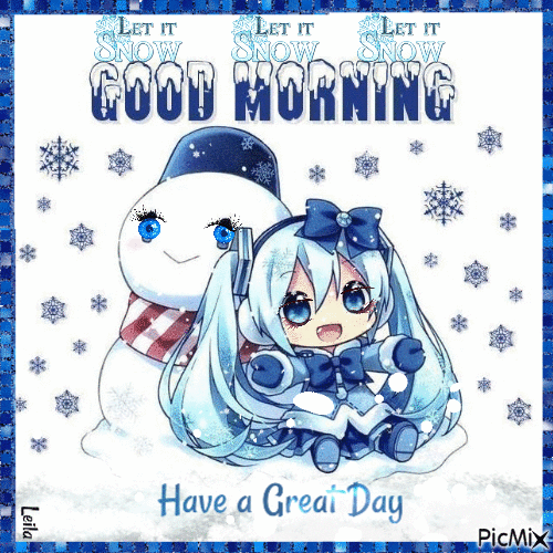 Good morning.  Let it Snow. Have a Great Day