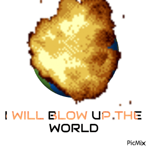 I WILL BLOW UP THE WORLD - Zdarma animovaný GIF