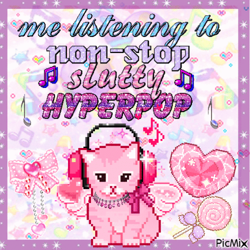 me listening to non-stop slutty hyperpop - Бесплатный анимированный гифка