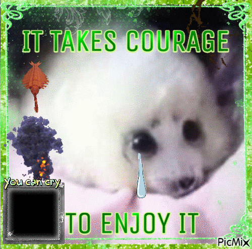 it takes courage to enjoy it - Безплатен анимиран GIF
