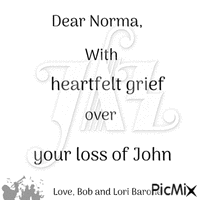 Dear Norma, Sorry for your loss of John