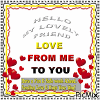 Friend, love from me to you. Safe and funn week. Love , hug