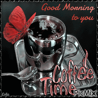 Good Morning to you, its coffee time.