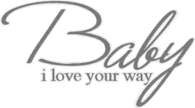 Kaz_Creations Logo Text Baby I Love Your Way - zadarmo png