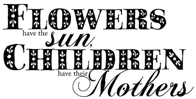 Kaz_Creations Text Flowers Have The Sun Children Have Their Mothers - ücretsiz png