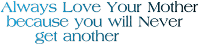 Kaz_Creations  Colours Text Always Love Your Mother Because You Will Never Get Another - png grátis