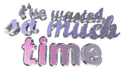 Kaz_Creations Animated Text I've Wasted So Much Time - GIF animado gratis