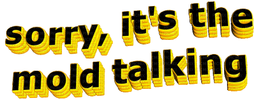 sorry it's the mold talking text - Bezmaksas animēts GIF