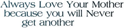 Kaz_Creations  Colours Text Always Love Your Mother Because You Will Never Get Another - Free PNG