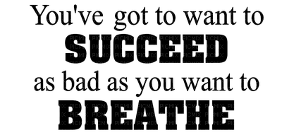 Kaz_Creations Logo Text You've got to want to SUCCEED as bad as you want to BREATHE - zadarmo png