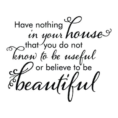 Kaz_Creations Quote Text Have nothing in your house that you do not know to be useful or believe to be beautiful - besplatni png