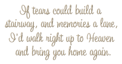 Kaz_Creations Quote Text If Tears Could Build a Stairway,and Memories a Lane,I'd Walk Right Up To Heaven and Bring You Home Again - gratis png