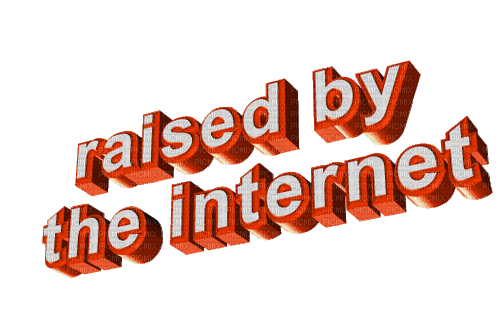 raised by the internet - Free animated GIF