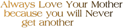 Kaz_Creations  Colours Text Always Love Your Mother Because You Will Never Get Another - gratis png