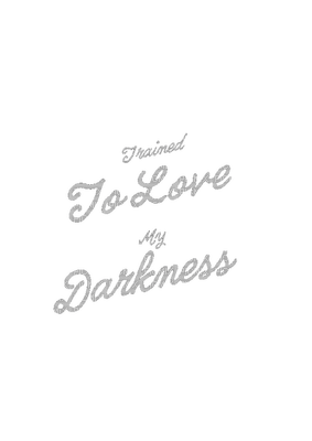 Trained to love my darkness_ - Free PNG