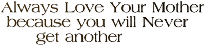 Kaz_Creations  Colours Text Always Love Your Mother Because You Will Never Get Another - darmowe png