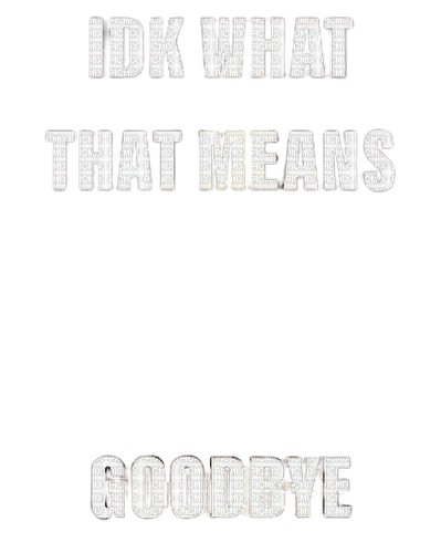 idk what that means goodbye - zdarma png