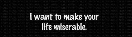 i want to make your life miserable quote - Free PNG