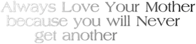 Kaz_Creations  Colours Text Always Love Your Mother Because You Will Never Get Another - png grátis