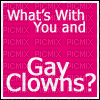 whats with you and gay clowns? - nemokama png