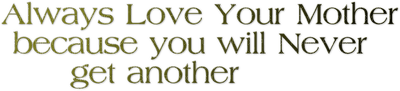 Kaz_Creations  Colours Text Always Love Your Mother Because You Will Never Get Another - ingyenes png