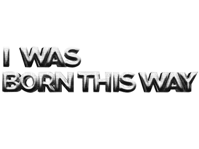 Kaz_Creations Text I Was Born This Way - kostenlos png