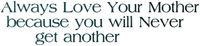 Kaz_Creations  Colours Text Always Love Your Mother Because You Will Never Get Another - ücretsiz png