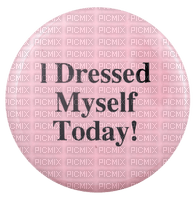 i dressed myself today badge - безплатен png