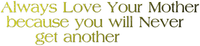 Kaz_Creations  Colours Text Always Love Your Mother Because You Will Never Get Another - Free PNG