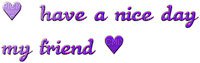 Kaz_Creations Text Have a Nice Day My Friend - png gratis