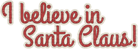 Kaz_Creations  Christmas Deco Logo Text I Believe In Santa Claus - PNG gratuit