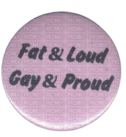 fat & loud gay & proud - darmowe png