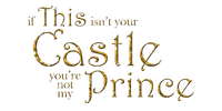 Kaz_Creations Quote Logo Text If This Isn't Your Castle You're Not My Prince