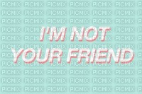 ✶ I'm not Your Friend {by Merishy} ✶ - png gratis