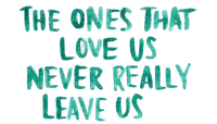 Kaz_Creations Text The Ones That Love Us Never Really Leave Us - безплатен png