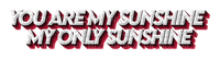 Text you are my sunshine my only sunshine - Free PNG