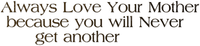 Kaz_Creations  Colours Text Always Love Your Mother Because You Will Never Get Another - png ฟรี