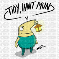 Tidy, Innit Mun? - Mr Drippy - Free PNG