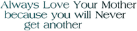 Kaz_Creations  Colours Text Always Love Your Mother Because You Will Never Get Another - kostenlos png