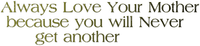Kaz_Creations  Colours Text Always Love Your Mother Because You Will Never Get Another - zadarmo png