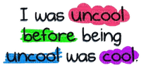 I was uncool before being uncool was cool - бесплатно png
