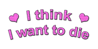 Kaz_Creations Text I Think I Want To Die - PNG gratuit