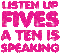 listen up fives a ten is speaking
