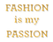 Fashion is my Passion.Text.Gold.Victoriabea
